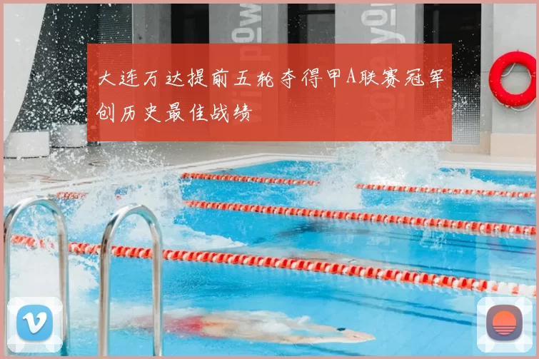 大连万达提前五轮夺得甲A联赛冠军创历史最佳战绩