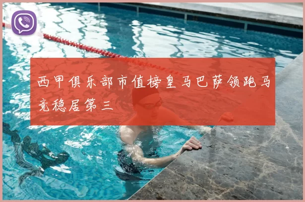 西甲俱乐部市值榜皇马巴萨领跑马竞稳居第三