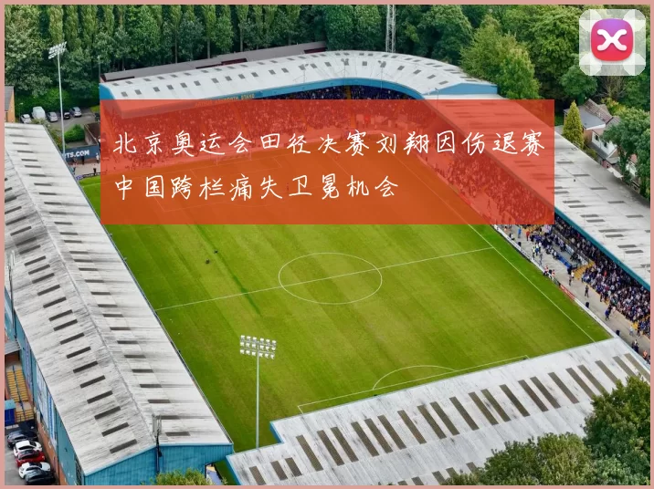 北京奥运会田径决赛刘翔因伤退赛中国跨栏痛失卫冕机会