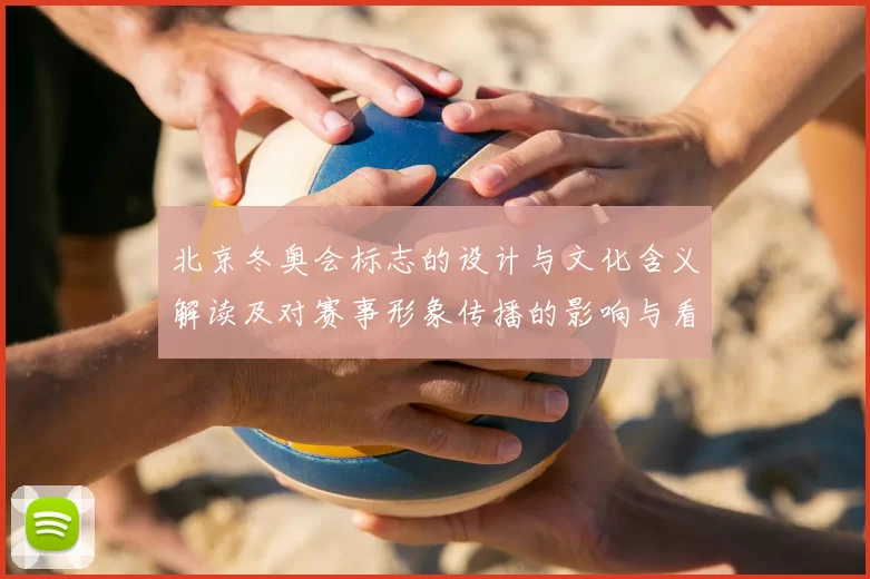 北京冬奥会标志的设计与文化含义解读及对赛事形象传播的影响与看点