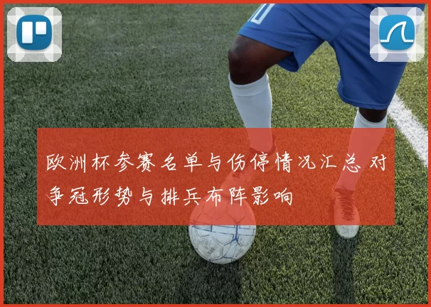 欧洲杯参赛名单与伤停情况汇总 对争冠形势与排兵布阵影响