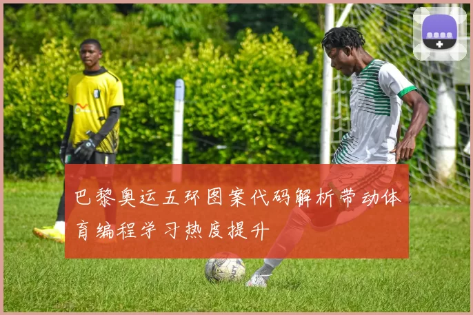 巴黎奥运五环图案代码解析带动体育编程学习热度提升