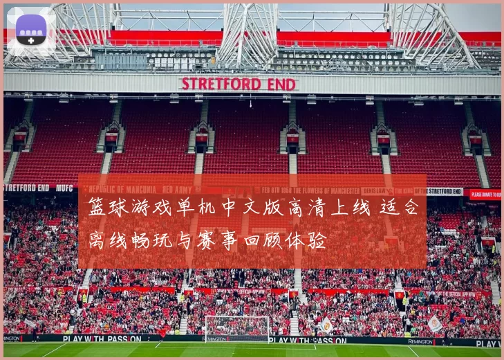 篮球游戏单机中文版高清上线 适合离线畅玩与赛事回顾体验